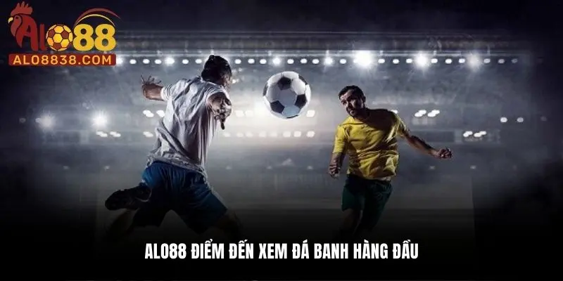 ALO88 điểm đến xem đá banh hàng đầu