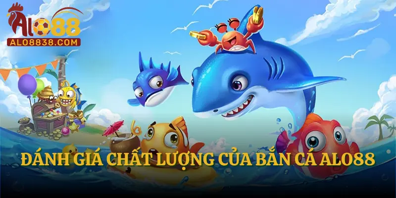 Đánh giá chất lượng của Bắn cá ALO88