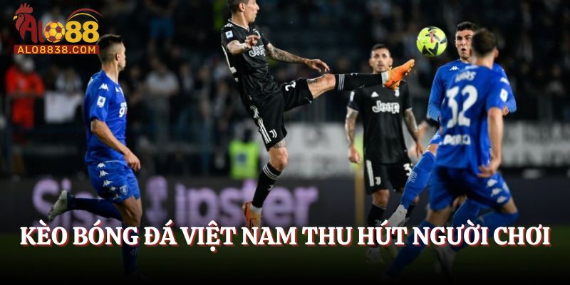 Kèo bóng Việt Nam thu hút người chơi