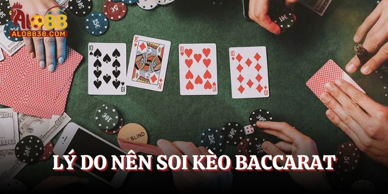 Lý do nên soi kèo Baccarat