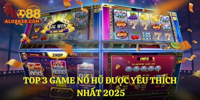 Top 3 game Nổ Hũ được yêu thích nhất 2025